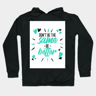 Don't Be The Same Be Better Hoodie